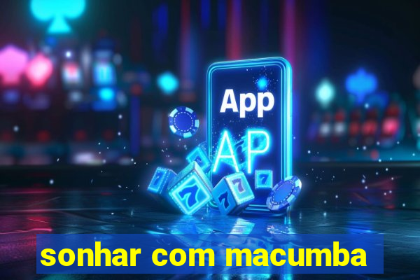 sonhar com macumba